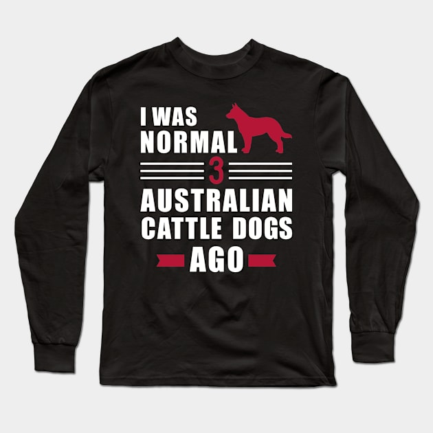 I was normal 3 Australian Cattle Dogs ago Long Sleeve T-Shirt by Designzz